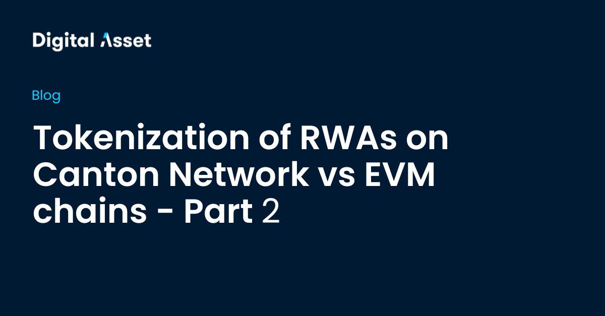 Tokenization of RWAs on Canton Network vs EVM chains - Part 2